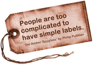 PEOPLE ARE TO COMPICATED TO HAVE SIMPLE LABELS